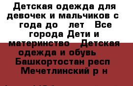 Детская одежда для девочек и мальчиков с 1 года до 7 лет - Все города Дети и материнство » Детская одежда и обувь   . Башкортостан респ.,Мечетлинский р-н